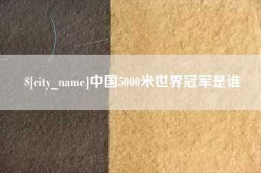 淮安中国5000米世界冠军是谁