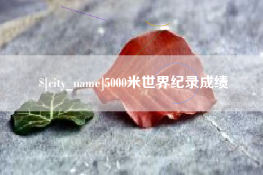 淮安5000米世界纪录成绩