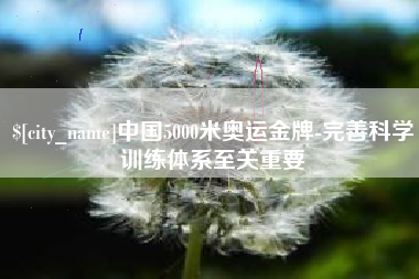 淮安中国5000米奥运金牌-完善科学训练体系至关重要