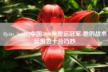 淮安中国5000米奥运冠军-她的战术运用也十分巧妙
