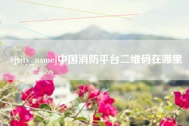 淮安中国消防平台二维码在哪里