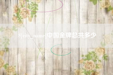 淮安中国金牌总共多少