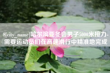 淮安哈尔滨亚冬会男子5000米接力-需要运动员们在高速滑行中精准地完成