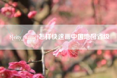 淮安怎样快速画中国地图省级