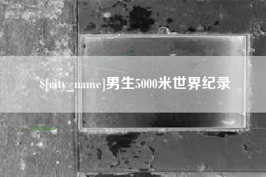 淮安男生5000米世界纪录